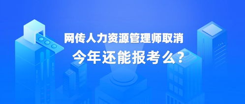 網(wǎng)傳人力資源管理師取消,今年還能報(bào)考么